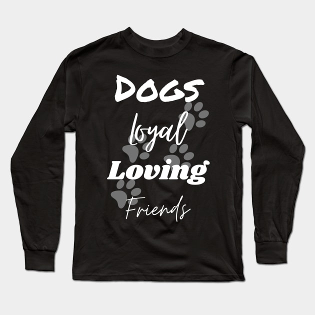 Dogs Loyal Loving Friends Long Sleeve T-Shirt by Cheesy Pet Designs